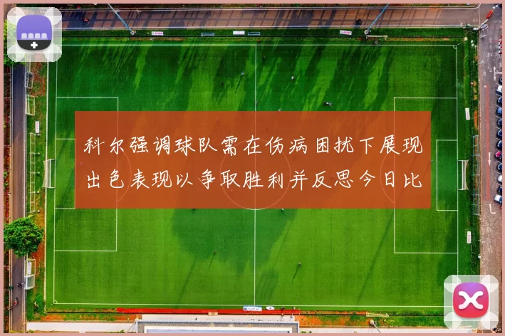 科尔强调球队需在伤病困扰下展现出色表现以争取胜利并反思今日比赛表现不佳